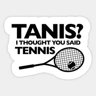 I THOUGHT YOU SAID TENNIS (black letters) Sticker